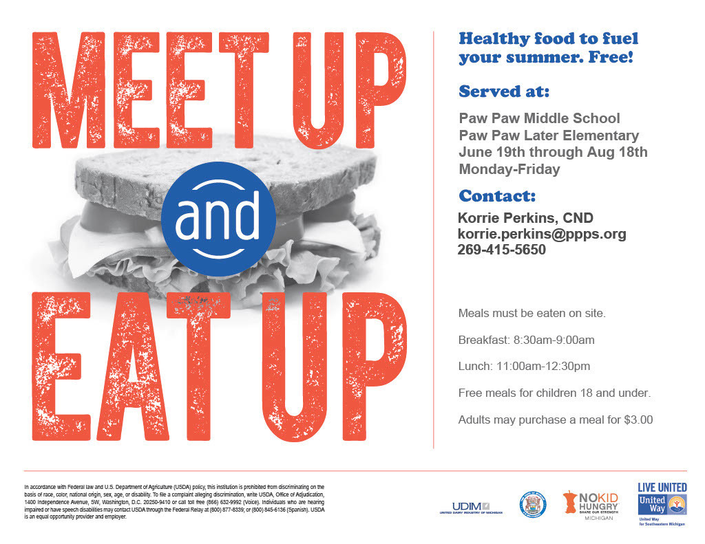 meet up and eat up flyer.  Heathy food to fuel your summer. Free! served at PPMS, PPLE, 6/19 - 8/18 - Monday to Friday. Contact: Korrie.perkins@ppps.org, 269-415-5650. meals must be eaten on sit. breakfast: 8:30 to 9 a.m., Lunch: 11 a.m. -12:30 p.m., free meals to children 18 and under, adults may purchase meals for $3.